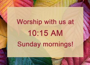 Worship with us at 10:15 AM Sunday mornings!